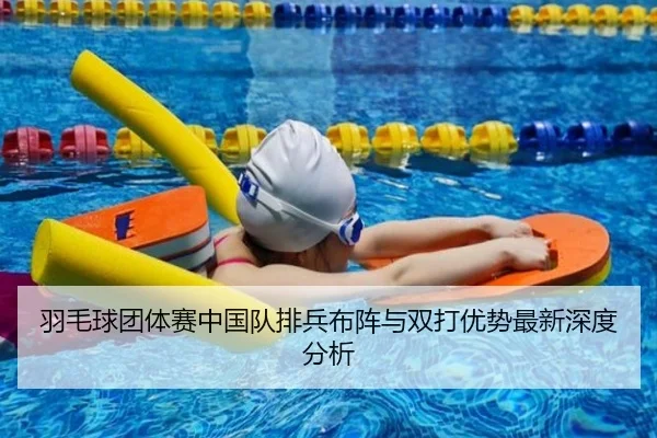 羽毛球团体赛中国队排兵布阵与双打优势最新深度分析